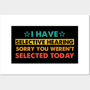 I Have Selective Hearing sorry You Weren't Selected Today Posters and Art